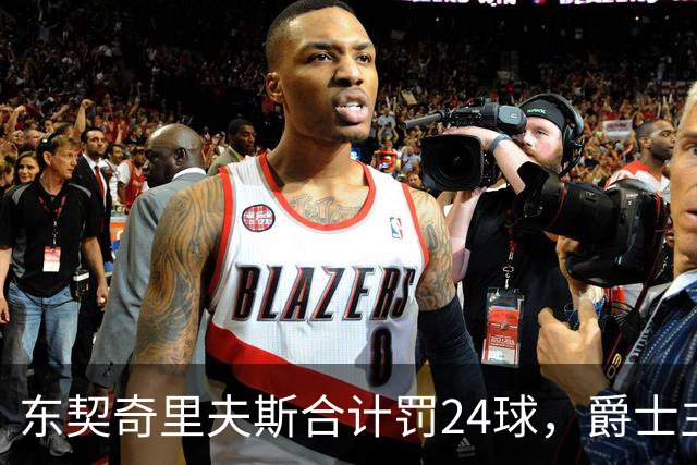 东契奇里夫斯合计罚24球，爵士主帅直言防守缺纪律性