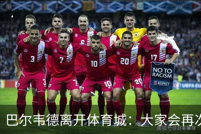 巴尔韦德离开体育城：大家会再次看到最好的我