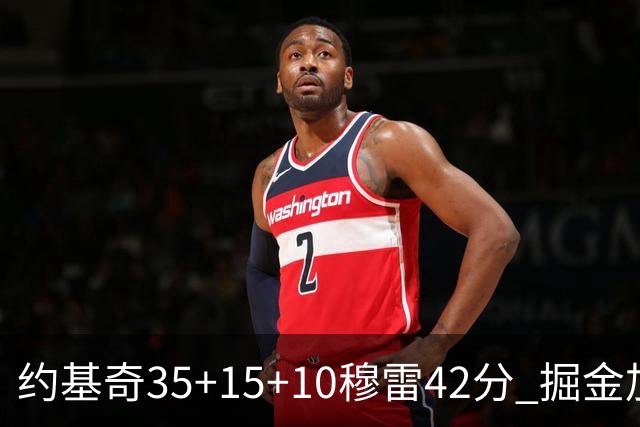 约基奇35+15+10穆雷42分 掘金加时逆转鹈鹕斩获首胜
