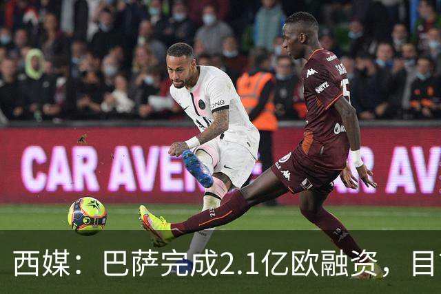 西媒：巴萨完成2.1亿欧融资，目前总债务升至26.8亿欧