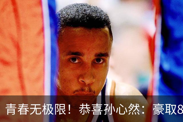 青春无极限！恭喜孙心然：豪取8连胜+收获首个4强，还收利好消息